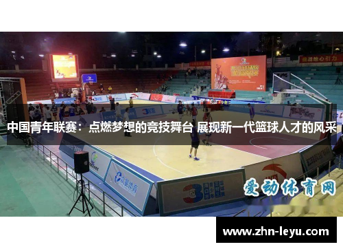 中国青年联赛:点燃梦想的竞技舞台 展现新一代篮球人才的风采 中国青年联赛:点燃梦想的竞技舞台 展现新一代篮球人才的风采