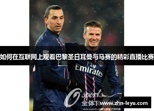 如何在互联网上观看巴黎圣日耳曼与马赛的精彩直播比赛