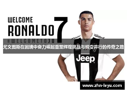 尤文图斯在困境中奋力崛起重塑辉煌挑战与蜕变并行的传奇之路