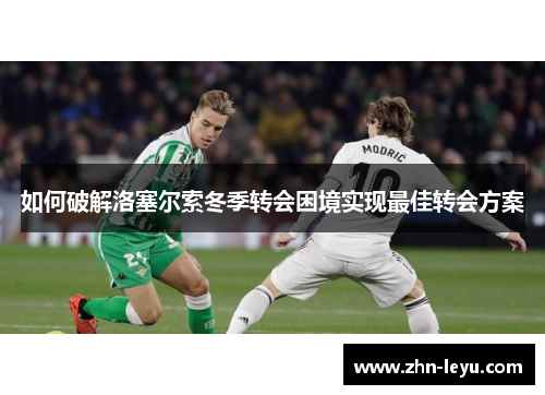 如何破解洛塞尔索冬季转会困境实现最佳转会方案