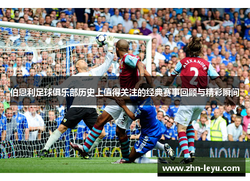 伯恩利足球俱乐部历史上值得关注的经典赛事回顾与精彩瞬间