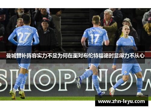 曼城替补阵容实力不足为何在面对布伦特福德时显得力不从心