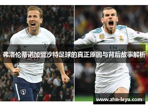 弗洛伦蒂诺加盟沙特足球的真正原因与背后故事解析 弗洛伦蒂诺加盟沙特足球的真正原因与背后故事解析