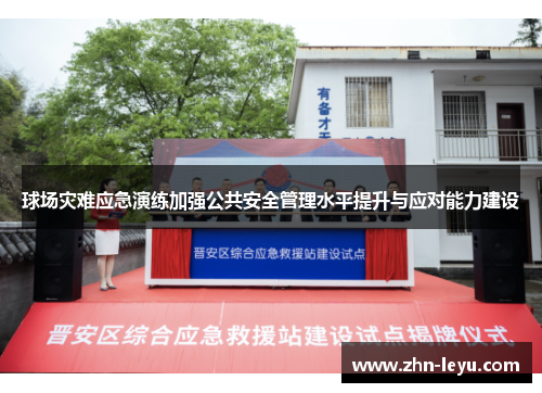 球场灾难应急演练加强公共安全管理水平提升与应对能力建设
