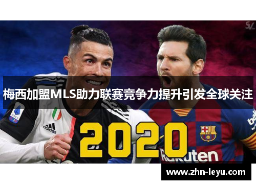 梅西加盟MLS助力联赛竞争力提升引发全球关注